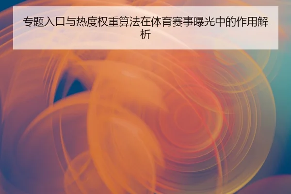 专题入口与热度权重算法在体育赛事曝光中的作用解析